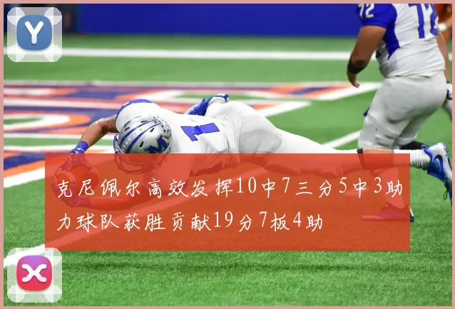 克尼佩尔高效发挥10中7三分5中3助力球队获胜贡献19分7板4助