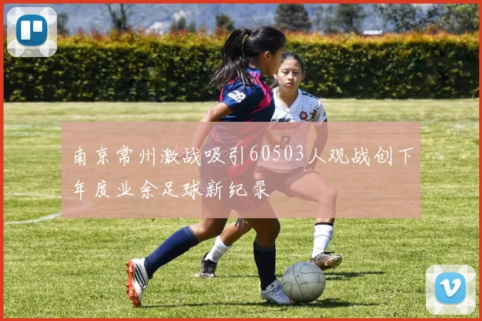 南京常州激战吸引60503人观战创下年度业余足球新纪录